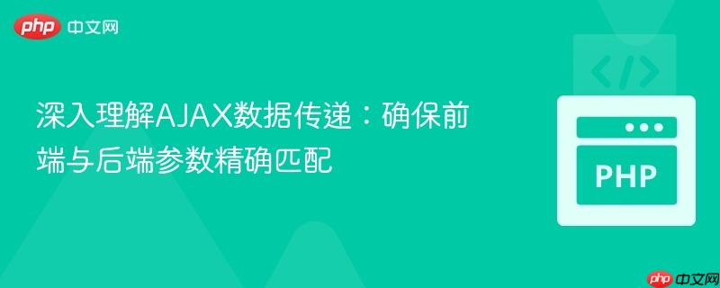 深入理解AJAX数据传递:确保前端与后端参数精确匹配