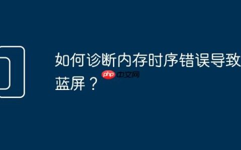 如何诊断内存时序错误导致的蓝屏？