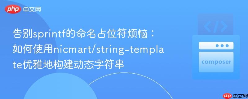 告别sprintf的命名占位符烦恼:如何使用nicmart/string-template优雅地构建动态字符串