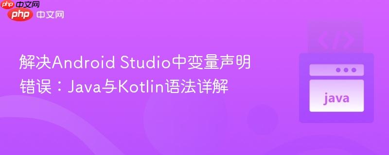 解决android studio中变量声明错误:java与kotlin语法详解