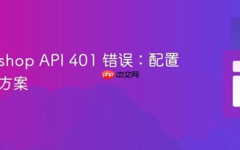 Prestashop API 401 错误：配置与解决方案