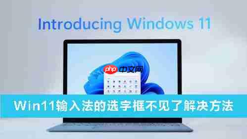 Win11输入法的选字框不见了怎么办？Win11输入法的选字框不见了解