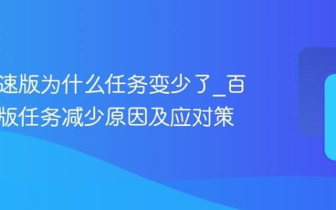 百度极速版为什么任务变少了_百度极速版任务减少原因及应对策
