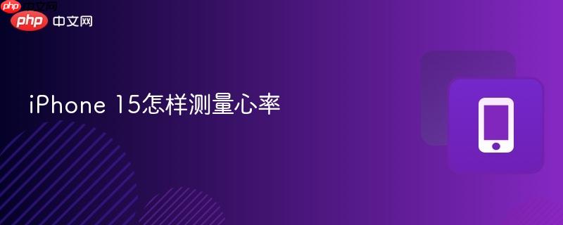 iPhone 15怎样测量心率