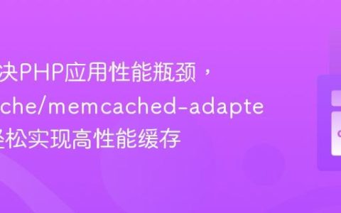 如何解决PHP应用性能瓶颈，使用cache/memcached-adapter助你轻松实现高性能缓存