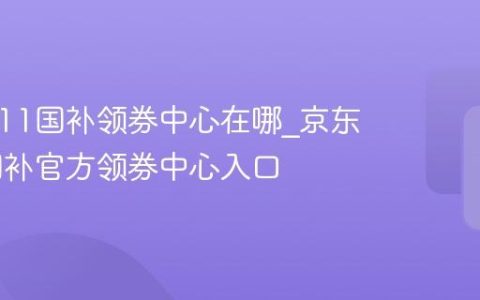 京东双11国补领券中心在哪_京东双11国补官方领券中心入口