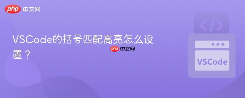 vscode的括号匹配高亮怎么设置?