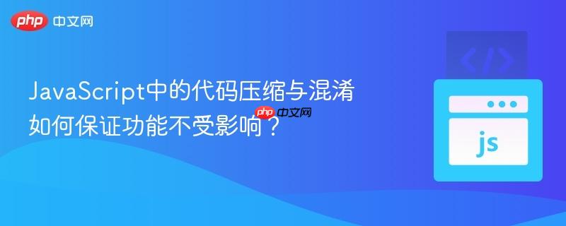 javascript中的代码压缩与混淆如何保证功能不受影响?