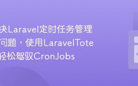 如何解决Laravel定时任务管理混乱的问题，使用LaravelTotem助你轻松驾驭CronJobs