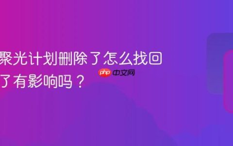 小红书聚光计划删除了怎么找回？删除了有影响吗？