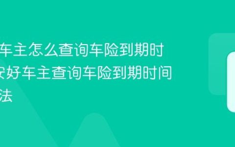 平安好车主怎么查询车险到期时间_平安好车主查询车险到期时间详细方法