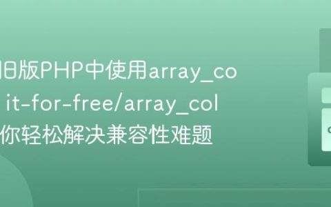 如何在旧版PHP中使用array_column？it-for-free/array_column助你轻松解决兼容性难题