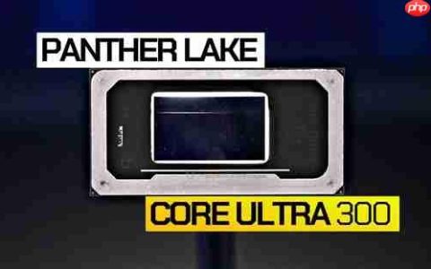 Intel Panther Lake 12款型号全曝光：三大子系列 刀法精准