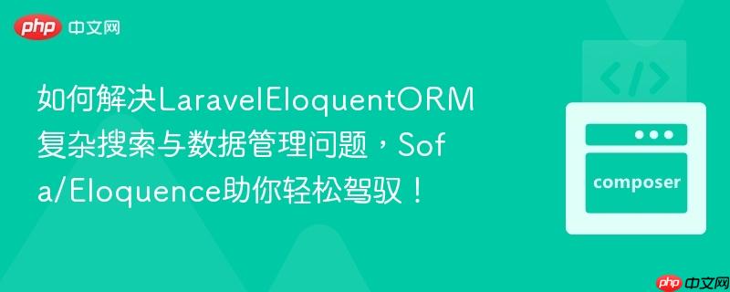 如何解决laraveleloquentorm复杂搜索与数据管理问题,sofa/eloquence助你轻松驾驭!