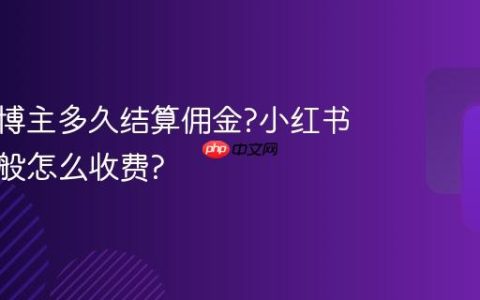小红书博主多久结算佣金?小红书博主一般怎么收费?