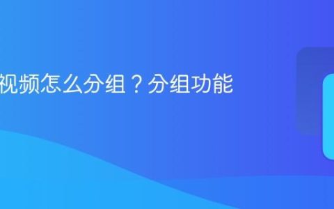 视频号视频怎么分组？分组功能在哪？