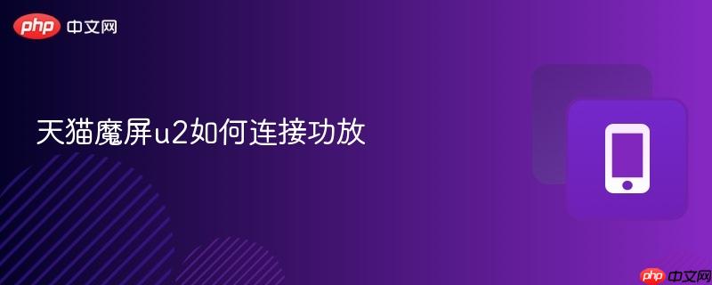 天猫魔屏u2如何连接功放