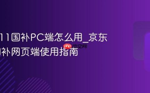京东双11国补PC端怎么用_京东双11国补网页端使用指南