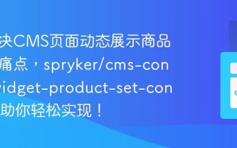 如何解决CMS页面动态展示商品集合的痛点，spryker/cms-content-widget-product-set-connector助你轻松实现！
