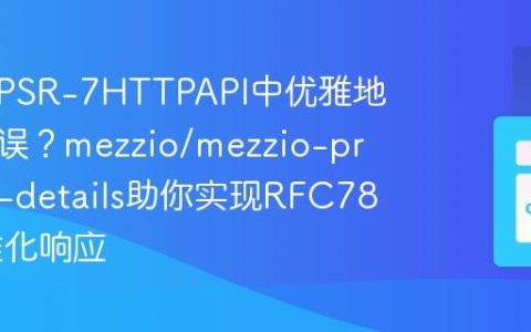 如何在PSR-7HTTPAPI中优雅地处理错误？mezzio/mezzio-problem-details助你实现RFC7807标准化响应