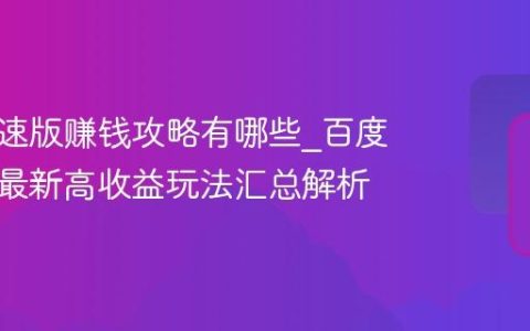 百度极速版赚钱攻略有哪些_百度极速版最新高收益玩法汇总解析