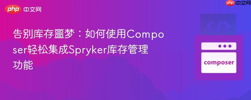 告别库存噩梦:如何使用composer轻松集成spryker库存管理功能