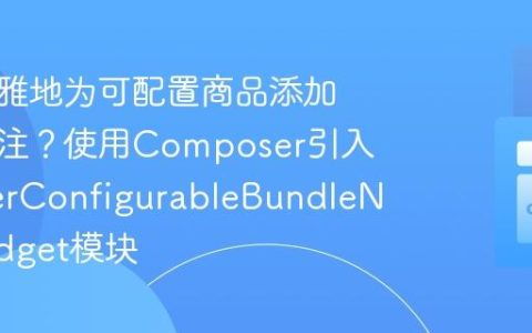 如何优雅地为可配置商品添加专属备注？使用Composer引入SprykerConfigurableBundleNoteWidget模块