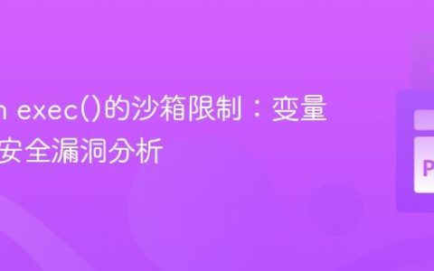 Python exec()的沙箱限制：变量操纵与安全漏洞分析