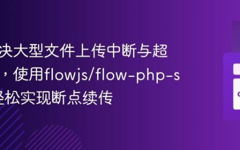 如何解决大型文件上传中断与超时问题，使用flowjs/flow-php-server轻松实现断点续传