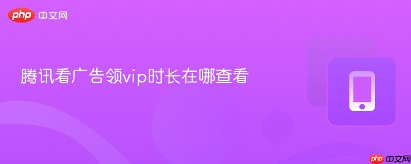 腾讯看广告领vip时长在哪查看