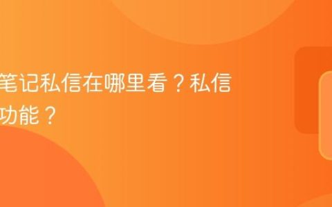 小红书笔记私信在哪里看？私信有哪些功能？