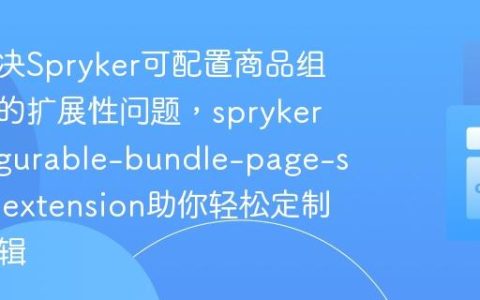 如何解决Spryker可配置商品组合搜索的扩展性问题，spryker/configurable-bundle-page-search-extension助你轻松定制搜索逻辑