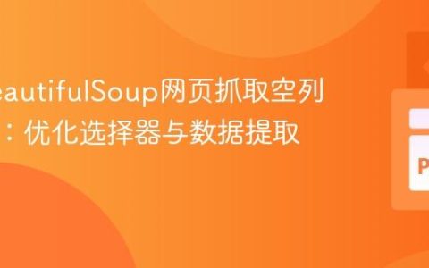 解决BeautifulSoup网页抓取空列表问题：优化选择器与数据提取策略