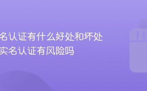 抖音实名认证有什么好处和坏处？抖音实名认证有风险吗