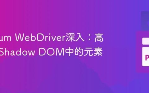 Selenium WebDriver深入：高效定位Shadow DOM中的元素