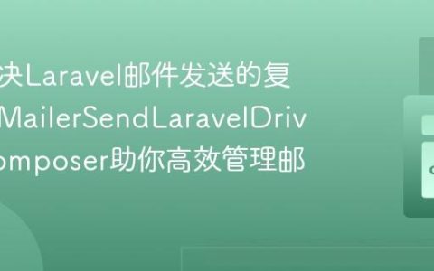 如何解决Laravel邮件发送的复杂性？MailerSendLaravelDriver与Composer助你高效管理邮件服务