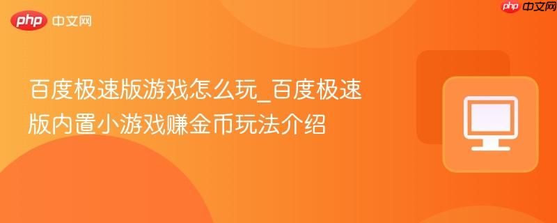 百度极速版游戏怎么玩_百度极速版内置小游戏赚金币玩法介绍