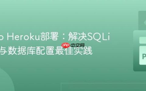 Django Heroku部署：解决SQLite限制与数据库配置最佳实践