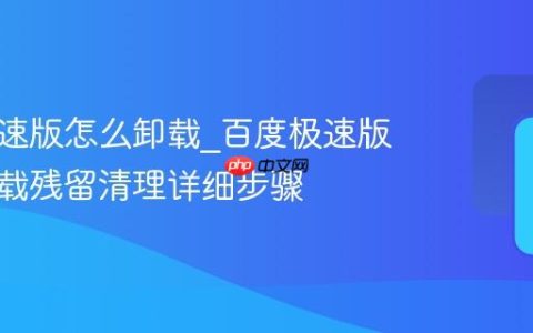 百度极速版怎么卸载_百度极速版彻底卸载残留清理详细步骤
