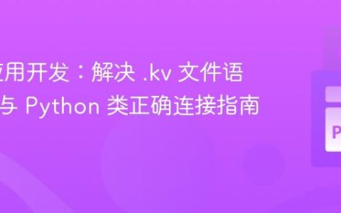 Kivy 应用开发：解决 .kv 文件语法错误与 Python 类正确连接指南