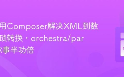 如何使用Composer解决XML到数组的繁琐转换，orchestra/parser助你事半功倍