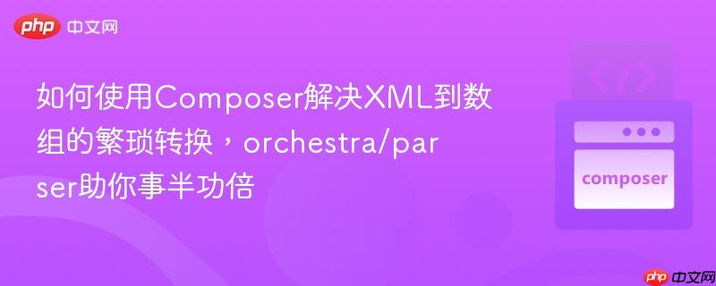 如何使用composer解决xml到数组的繁琐转换,orchestra/parser助你事半功倍