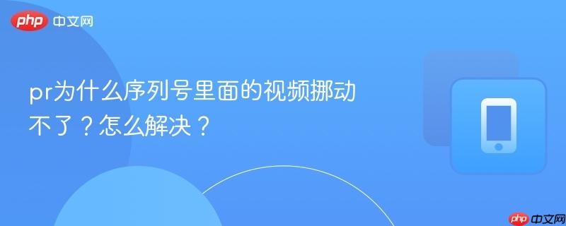 pr为什么序列号里面的视频挪动不了?怎么解决?