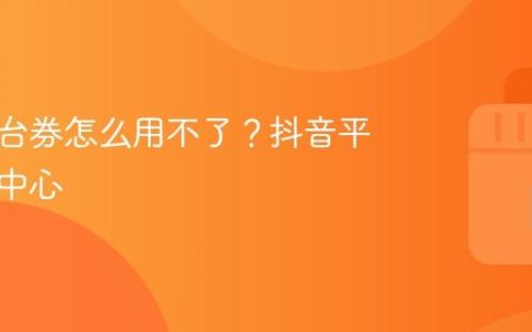 抖音平台券怎么用不了？抖音平台投诉中心