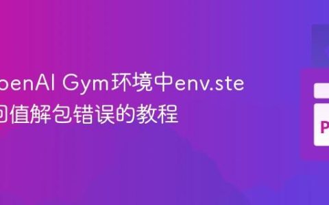 解决OpenAI Gym环境中env.step()返回值解包错误的教程