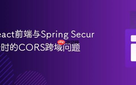 解决React前端与Spring Security登录时的CORS跨域问题
