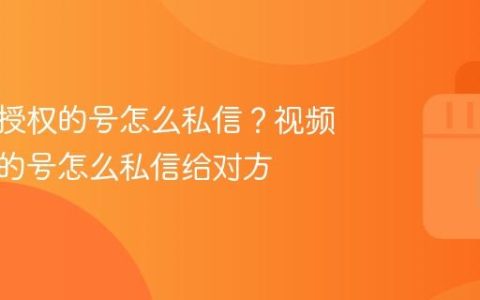 视频号授权的号怎么私信？视频号授权的号怎么私信给对方