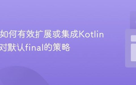 Java类如何有效扩展或集成Kotlin库：应对默认final的策略