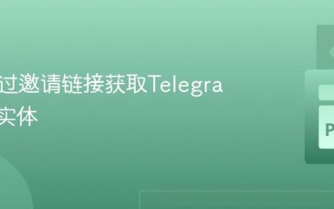 如何通过邀请链接获取Telegram频道实体