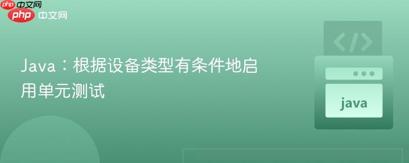 Java:根据设备类型有条件地启用单元测试
